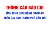 THÔNG CÁO BÁO CHÍ Tình hình dịch bệnh COVID-19 trên địa bàn thành phố Cần Thơ (tính đến 17 giờ 00 ngày 16 tháng 8 năm 2021